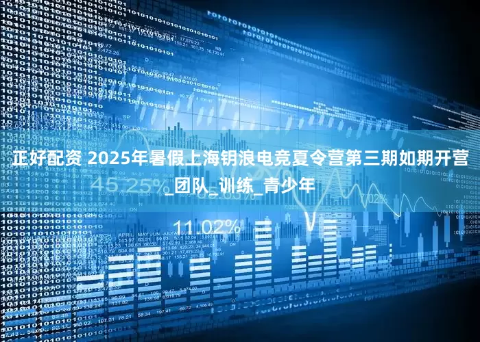正好配资 2025年暑假上海钥浪电竞夏令营第三期如期开营_团队_训练_青少年